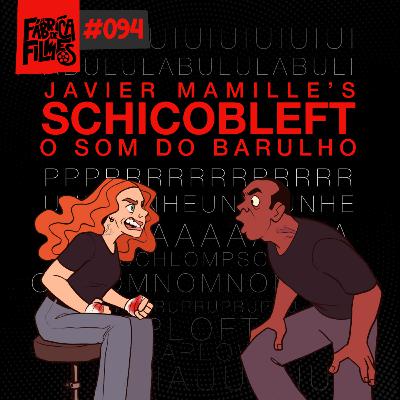 94 - JAVIER MAMILLE'S SCHICOBLEFT: O SOM DO BARULHO | A Fábrica de Filmes