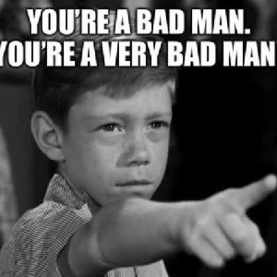 You're A Bad Man! A Very Bad Man! You're A Bad Man! A Very Bad Man!