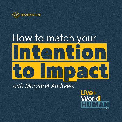 Brain Snack: How to Match Your Intention to Impact