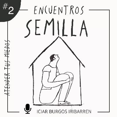 Encuentros Semilla. #2 ATIENDE TUS MIEDOS - Episodio exclusivo para mecenas