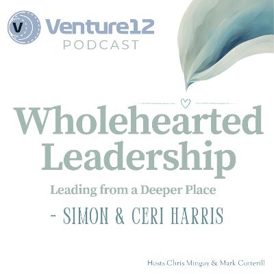V12.5.8. Wholehearted Leadership - Ceri & Simon Harris V12.5.8. Wholehearted Leadership - Ceri & Simon Harris