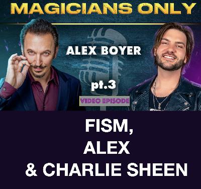 Magicians Only - Ep 39 - Alex Boyer Pt 3 - FISM - ALEX and CHARLIE SHEEN