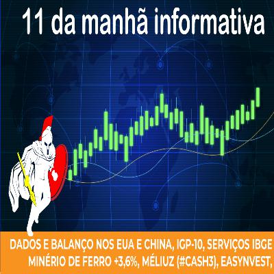 11 da manhã informativa Dados e Balanços nos EUA e CHINA, IGP 10, MÉLIUZ, EASYNVEST
