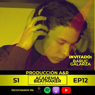 Producción A&R ft Baruc Galarza | Academia Beatmaker Podcast | Temporada 1 EP 12