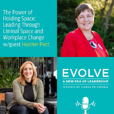088: The Power of Holding Space: Leading Through Liminal Space and Workplace Change with Heather Plett 088: The Power of Holding Space: Leading Through Liminal Space and Workplace Change with Heather Plett