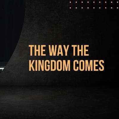 The Way the Kingdom Comes