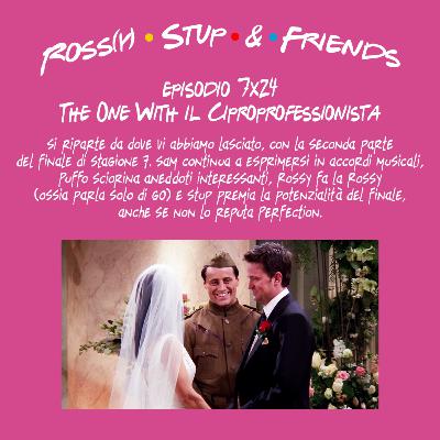 7.24 - The One With il Ciproprofessionista