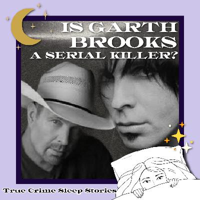 59: Is Garth Brooks a Serial Killer? True Crime Sleep Stories