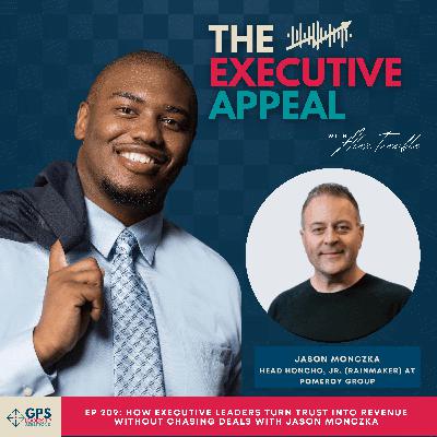 EP 209: How Executive Leaders Turn Trust Into Revenue Without Chasing Deals with Jason Monczka