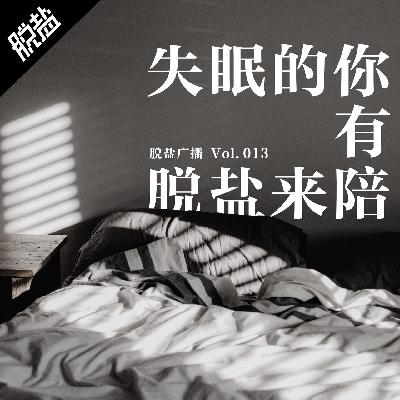 失眠的你有脱盐来陪 - 脱盐广播 Vol.013