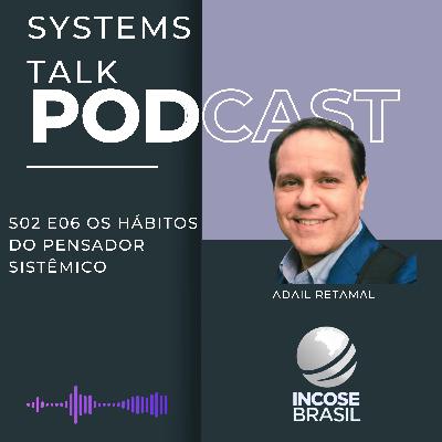Systems Talk S02E06 - Adail Retamal - Os Hábitos do Pensador Sistêmico