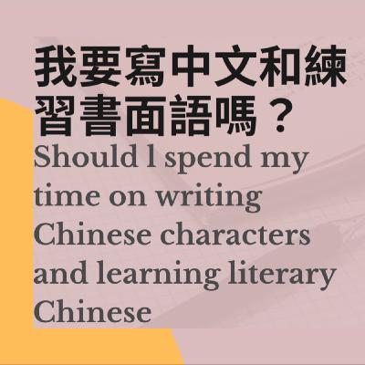 34 我要學寫中文和練習書面語嗎？Should l spend my time on writing Chinese characters and learning literary Chinese