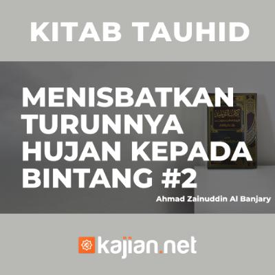 Menisbatkan Turunnya Hujan Kepada Bintang #2 - Ustadz Ahmad Zainuddin Al-Banjary