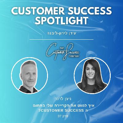 37. איך לנווט את הקריירה שלי בתחום ה Customer Success?