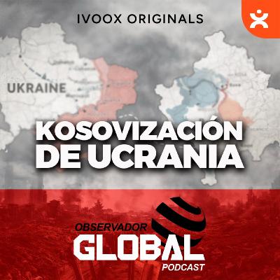 Kosovización de Ucrania - Observador Global Podcast - Episodio exclusivo para mecenas Kosovización de Ucrania - Observador Global Podcast - Episodio exclusivo para mecenas
