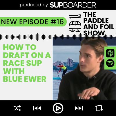 How to draft on a race SUP with Blue Ewer// The Paddle & Foil Show by SUPboarder
