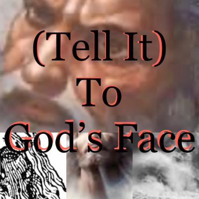 (Tell It) To God’s Face