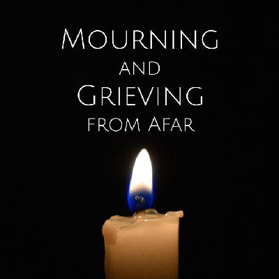Mourning and Grieving from Afar