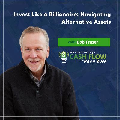 #932 Invest Like a Billionaire: Navigating Alternative Assets with Bob Fraser