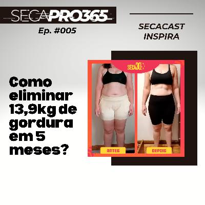SECA30 INSPIRA | Ep #005 | Como eliminar 13,9kg de gordura em 5 meses?