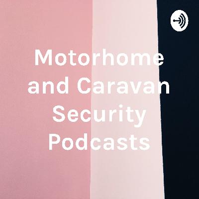 Motorhome and Caravan Security Podcast