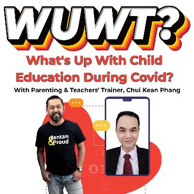 WUWT #39 - What's Up with Child Education During Covid? with Chui Kean Phang