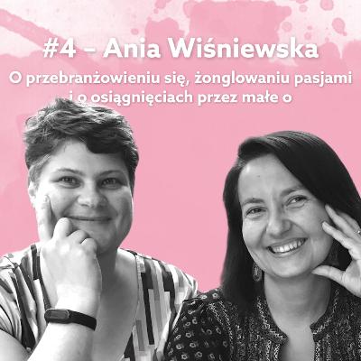 #4 - Ania Wiśniewska - o przebranżowieniu się, żonglowaniu pasjami i o osiągnięciach przez małe o