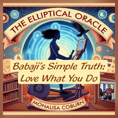 Babaji’s Simple Truth: Love What You Do — The Elliptical Oracle with Dr. MonaLisa Coburn