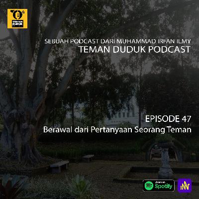 (Teman Duduk Podcast) Ep. 47 - Berawal dari Pertanyaan Seorang Teman (Teman Duduk Podcast) Ep. 47 - Berawal dari Pertanyaan Seorang Teman