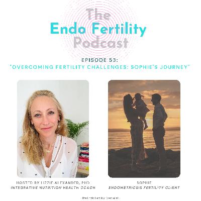 EF#53: Overcoming Fertility Challenges: Sophie's Inspiring Journey with Endometriosis