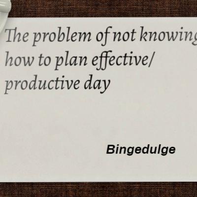 The problem of not knowing how to plan effective/ productive day