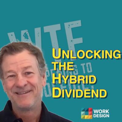 Unlocking the Hybrid Dividend | What the F* is Happening to the Office? with Mark Gilbreath Unlocking the Hybrid Dividend | What the F* is Happening to the Office? with Mark Gilbreath