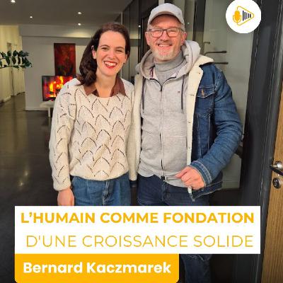 L'humain comme fondation d'une croissance solide avec Bernard Kaczmarek