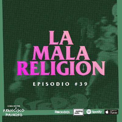 La Mala Religión - Episodio #39