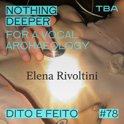 #78 Elena Rivoltini  - nothing deeper – for a vocal archaeology