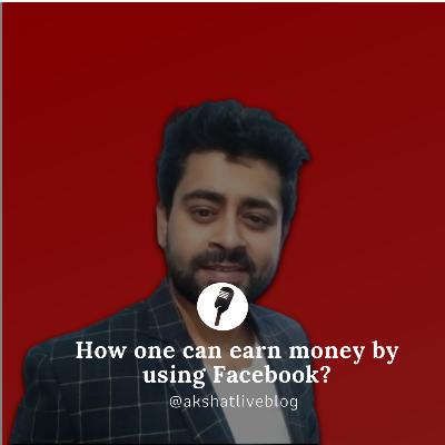 How one can earn money by using Facebook?