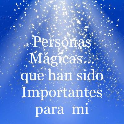 Dia 12 "Personas Mágicas que han sido importantes para Ti"