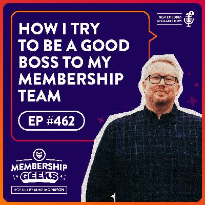 462 - How I Try to be a Good Boss to my Membership Team