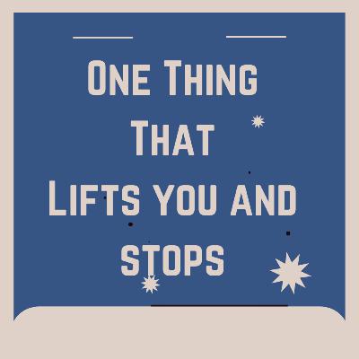 One Thing That Lifts You Stops You One Thing That Lifts You Stops You