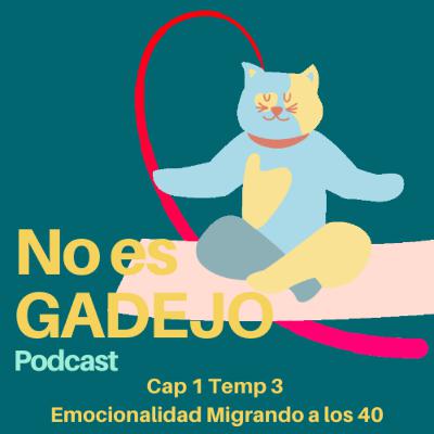 No es Gadejo - Ep 1 Temp 3: Emocionalidad Migrando a los 40