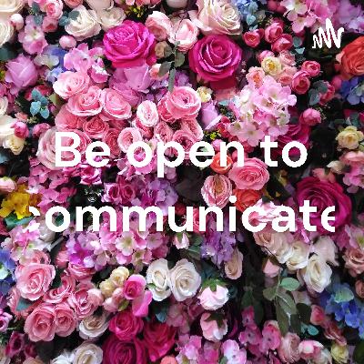 Be open to communicate