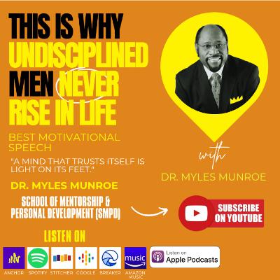 Why Undisciplined Men Never Rise in LIFE_Dr. Myles Munroe