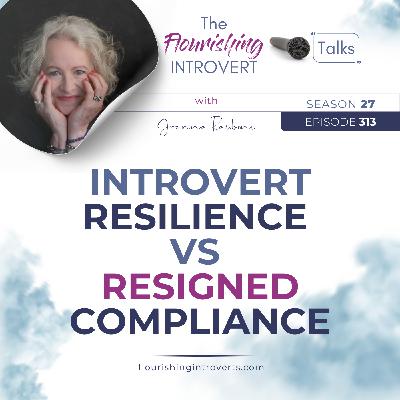 Ep 313 Introvert Resilience vs Resigned Compliance