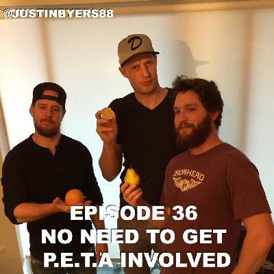 Episode 36 - No Need To Get P.E.T.A Involved