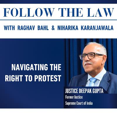 NAVIGATING THE RIGHT TO PROTEST: With Former Judge of the Supreme Court of India, Justice Deepak Gupta, Raghav Bahl & Niharika Karanjawala