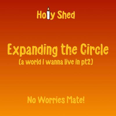 Holy Shed Presents | Expanding The Circle (a world I wanna live in part 2) Holy Shed Presents | Expanding The Circle (a world I wanna live in part 2)