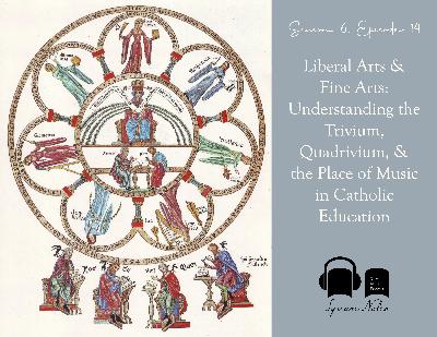 SE06 EP14 - Liberal Arts and Fine Arts: Understanding the Trivium, Quadrivium, and the Place of Music in Catholic Education - with Mark Langley