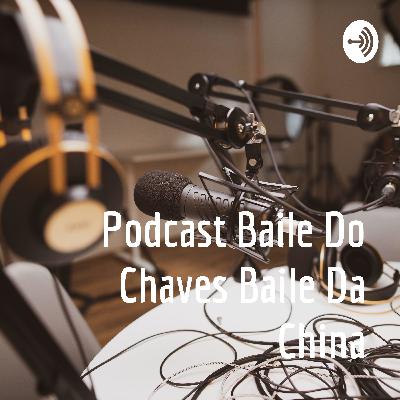 Podcast Baile Do Chaves Baile Da China (Trailer)
