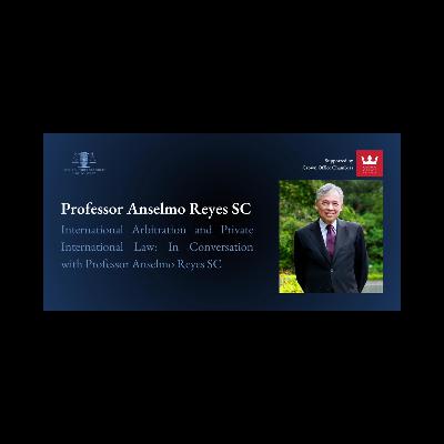 International Arbitration and Private International Law: In Conversation with Professor Anselmo Reyes SC International Arbitration and Private International Law: In Conversation with Professor Anselmo Reyes SC