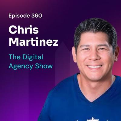E360: From Outsourcing to Exits: Growing and Selling Your Agency with Chris Martinez E360: From Outsourcing to Exits: Growing and Selling Your Agency with Chris Martinez